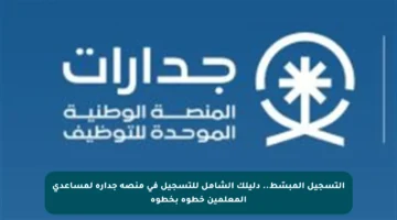 التسجيل المبسّط.. دليلك الشامل للتسجيل في منصة جدارة لمساعدي المعلمين خطوة بخطوة